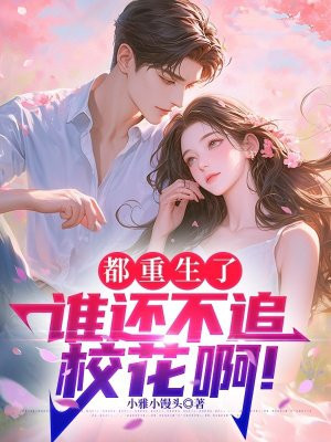 都重生了,谁还不追校花啊!